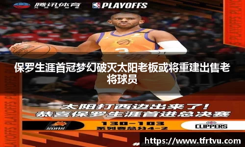 保罗生涯首冠梦幻破灭太阳老板或将重建出售老将球员