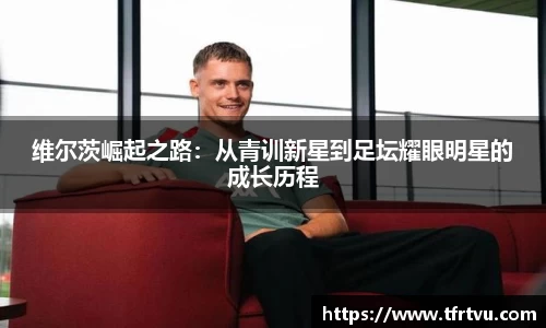 维尔茨崛起之路：从青训新星到足坛耀眼明星的成长历程
