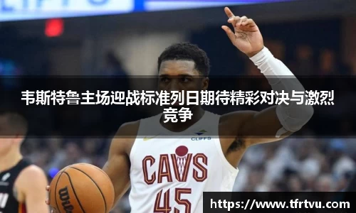 韦斯特鲁主场迎战标准列日期待精彩对决与激烈竞争